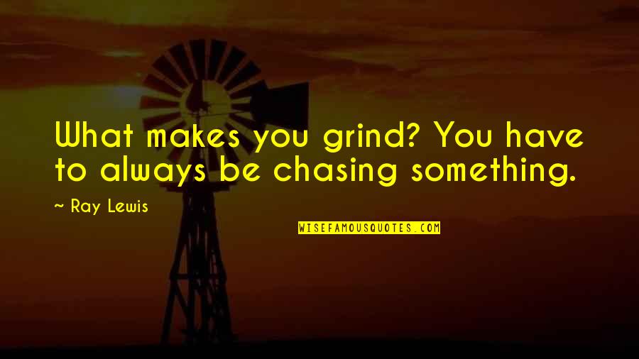 The Teapot Dome Scandal Quotes By Ray Lewis: What makes you grind? You have to always