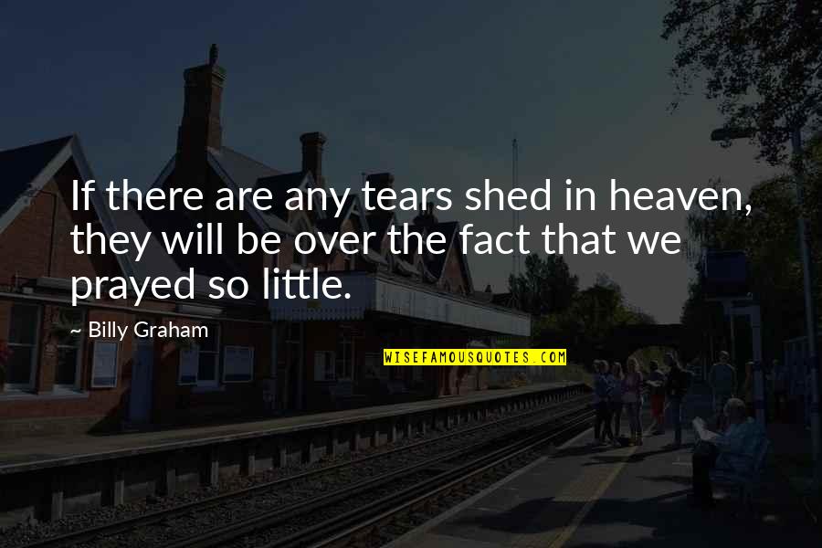 The Tears Quotes By Billy Graham: If there are any tears shed in heaven, The Tears Quotes By Billy Graham: If there are any tears shed in heaven,