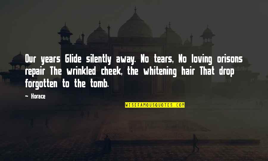 The Tears Quotes By Horace: Our years Glide silently away. No tears, No The Tears Quotes By Horace: Our years Glide silently away. No tears, No