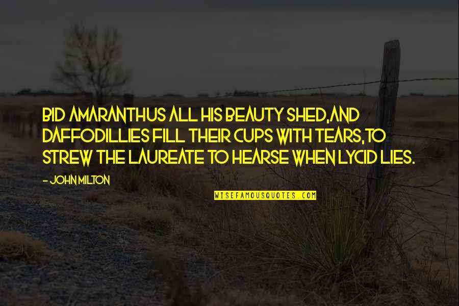 The Tears Quotes By John Milton: Bid amaranthus all his beauty shed,And daffodillies fill The Tears Quotes By John Milton: Bid amaranthus all his beauty shed,And daffodillies fill