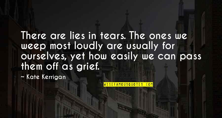 The Tears Quotes By Kate Kerrigan: There are lies in tears. The ones we The Tears Quotes By Kate Kerrigan: There are lies in tears. The ones we