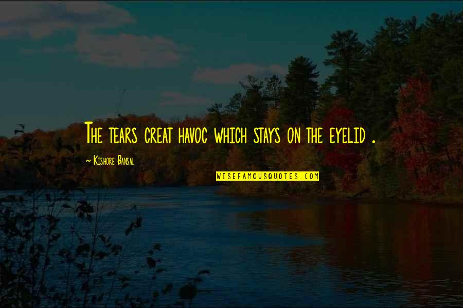 The Tears Quotes By Kishore Bansal: The tears creat havoc which stays on the The Tears Quotes By Kishore Bansal: The tears creat havoc which stays on the