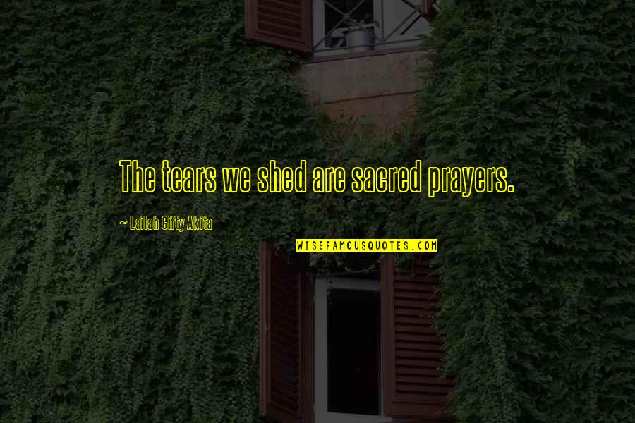 The Tears Quotes By Lailah Gifty Akita: The tears we shed are sacred prayers. The Tears Quotes By Lailah Gifty Akita: The tears we shed are sacred prayers.