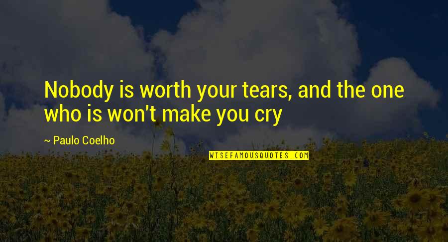 The Tears Quotes By Paulo Coelho: Nobody is worth your tears, and the one