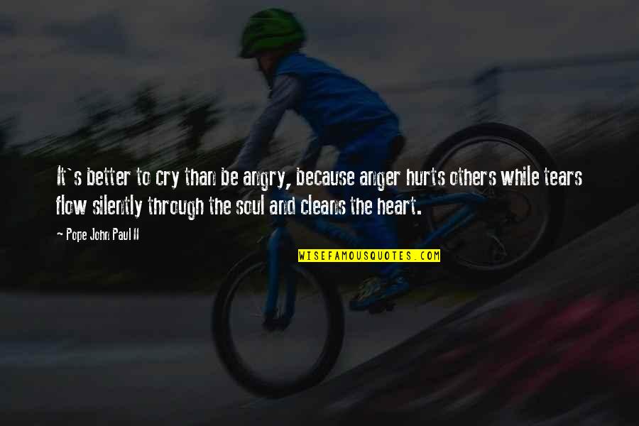The Tears Quotes By Pope John Paul II: It's better to cry than be angry, because The Tears Quotes By Pope John Paul II: It's better to cry than be angry, because