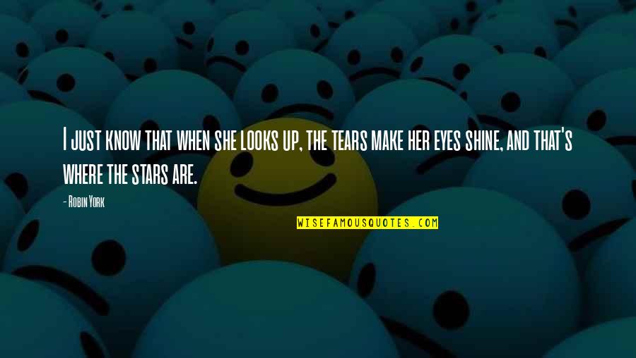 The Tears Quotes By Robin York: I just know that when she looks up, The Tears Quotes By Robin York: I just know that when she looks up,