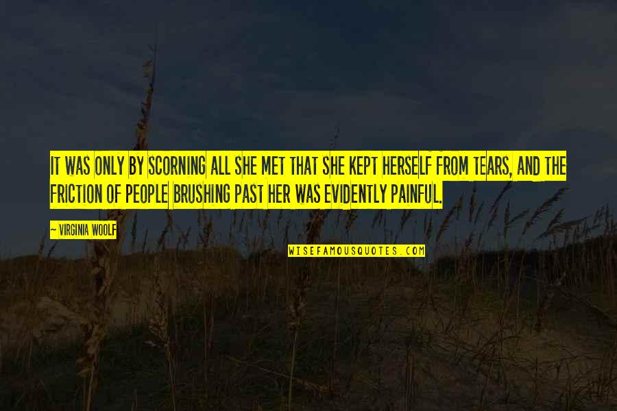 The Tears Quotes By Virginia Woolf: It was only by scorning all she met The Tears Quotes By Virginia Woolf: It was only by scorning all she met