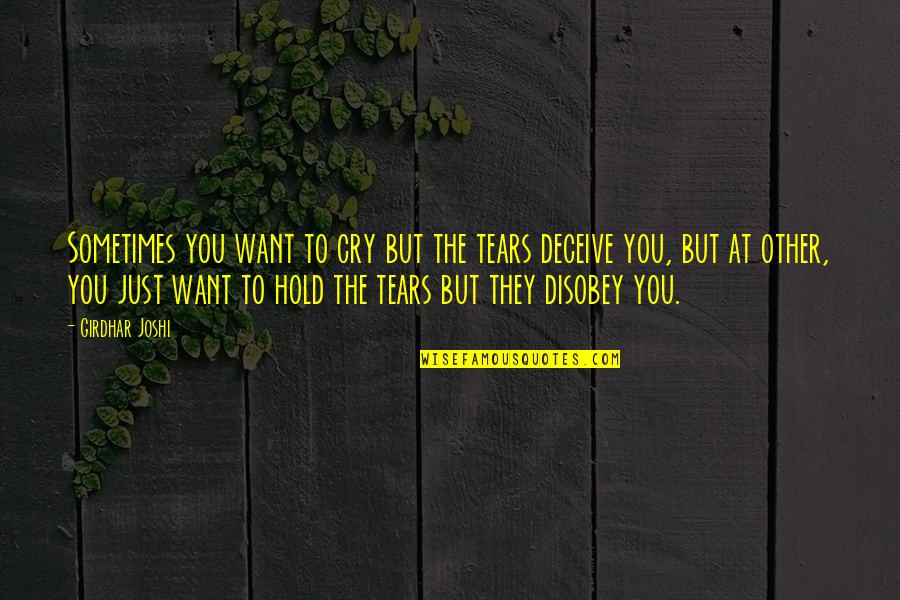 The Tears You Cry Quotes By Girdhar Joshi: Sometimes you want to cry but the tears
