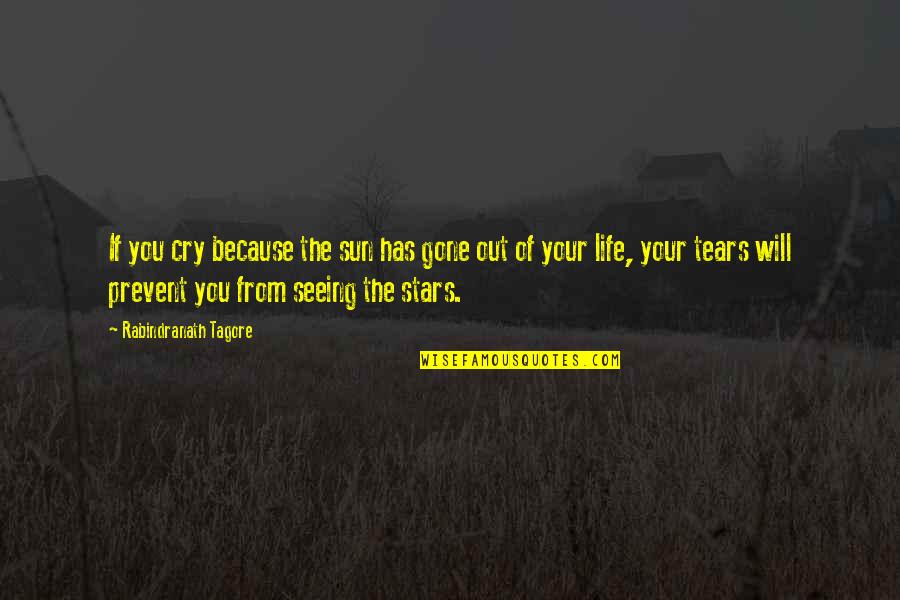 The Tears You Cry Quotes By Rabindranath Tagore: If you cry because the sun has gone
