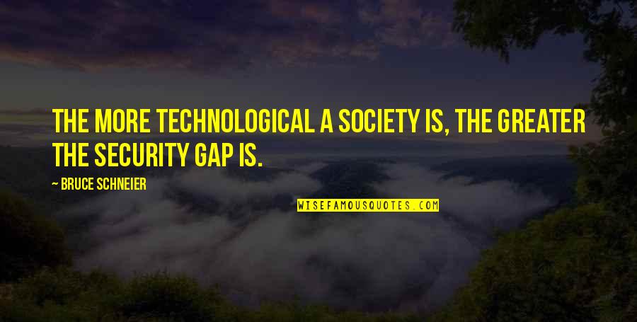 The Technological Society Quotes By Bruce Schneier: The more technological a society is, the greater