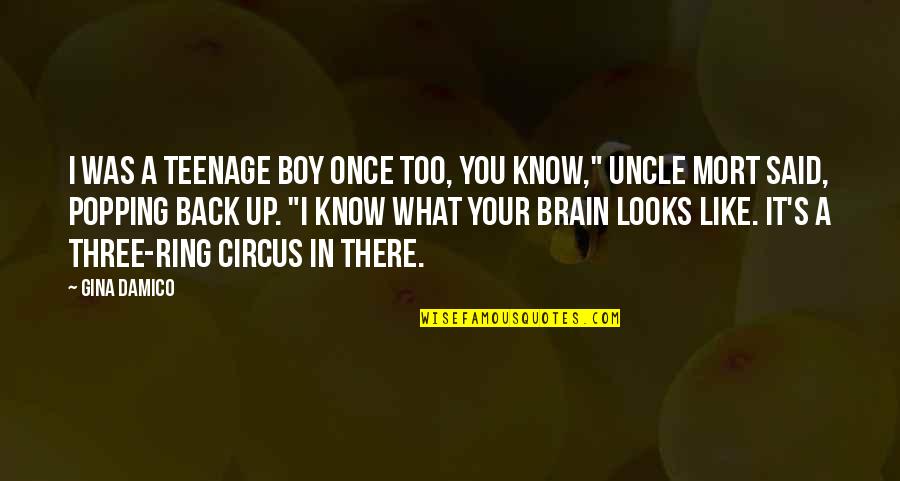 The Teenage Brain Quotes By Gina Damico: I was a teenage boy once too, you