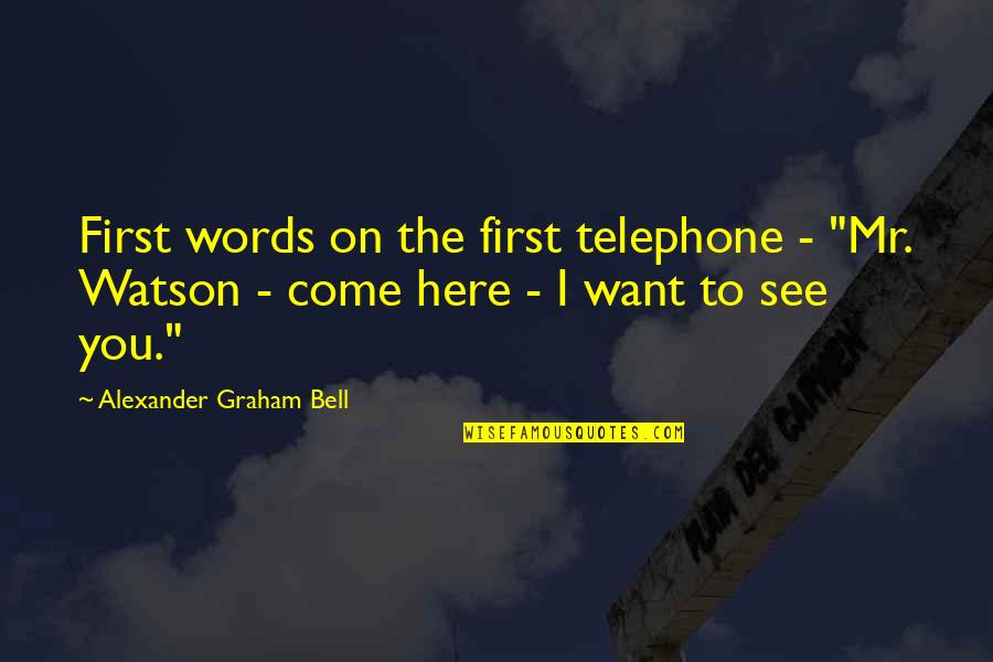 The Telephone By Alexander Graham Bell Quotes By Alexander Graham Bell: First words on the first telephone - "Mr.