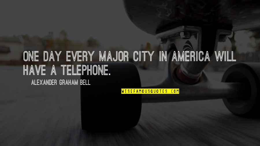 The Telephone By Alexander Graham Bell Quotes By Alexander Graham Bell: One day every major city in America will