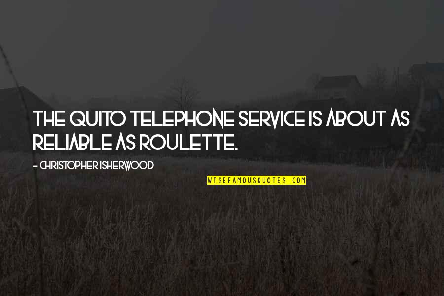 The Telephone Quotes By Christopher Isherwood: The Quito telephone service is about as reliable