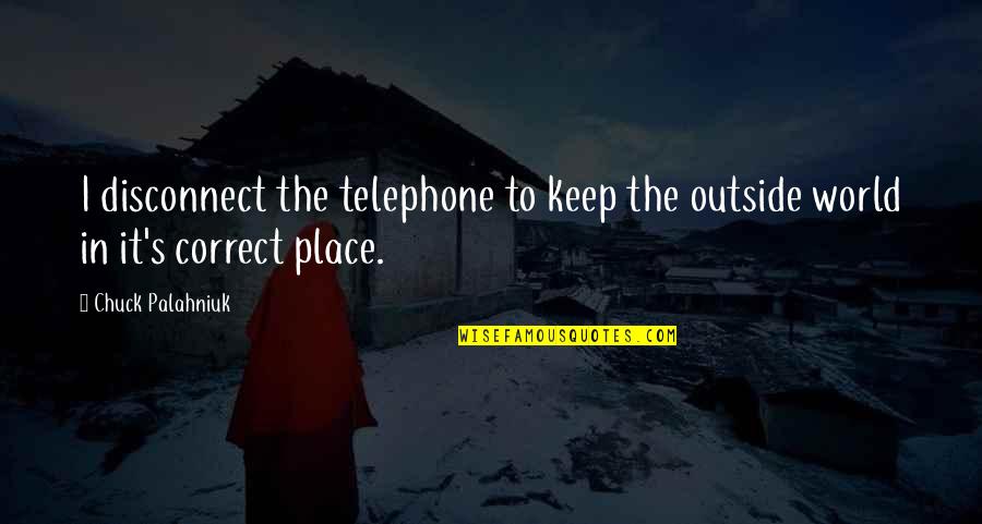 The Telephone Quotes By Chuck Palahniuk: I disconnect the telephone to keep the outside