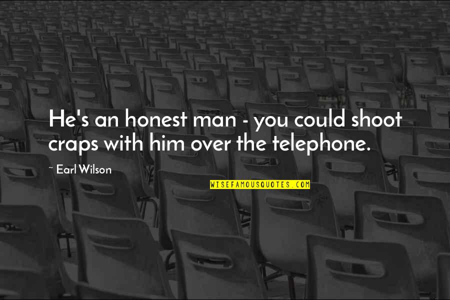 The Telephone Quotes By Earl Wilson: He's an honest man - you could shoot