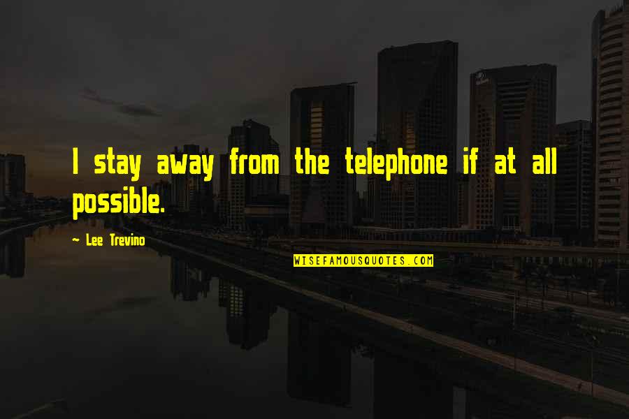 The Telephone Quotes By Lee Trevino: I stay away from the telephone if at