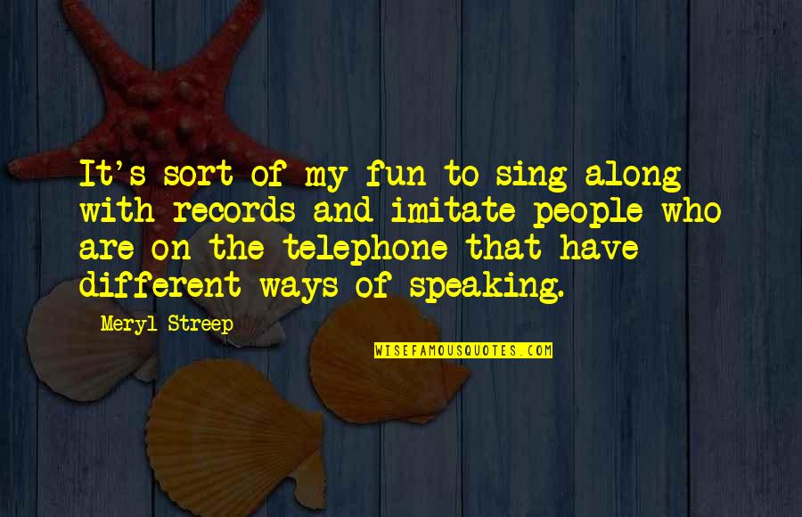 The Telephone Quotes By Meryl Streep: It's sort of my fun to sing along