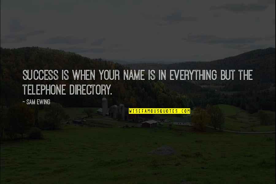 The Telephone Quotes By Sam Ewing: Success is when your name is in everything