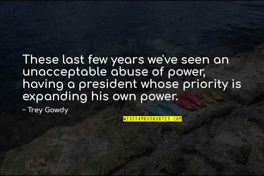 The Temporary Nature Of Life Quotes By Trey Gowdy: These last few years we've seen an unacceptable