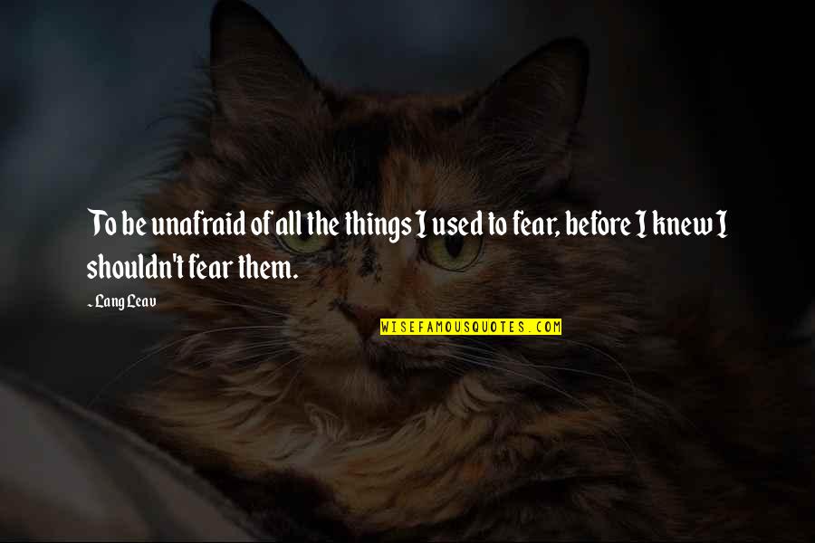 The Tenant Of Wildfell Hall Key Quotes By Lang Leav: To be unafraid of all the things I