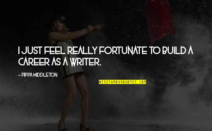 The Tender Bar Book Quotes By Pippa Middleton: I just feel really fortunate to build a The Tender Bar Book Quotes By Pippa Middleton: I just feel really fortunate to build a
