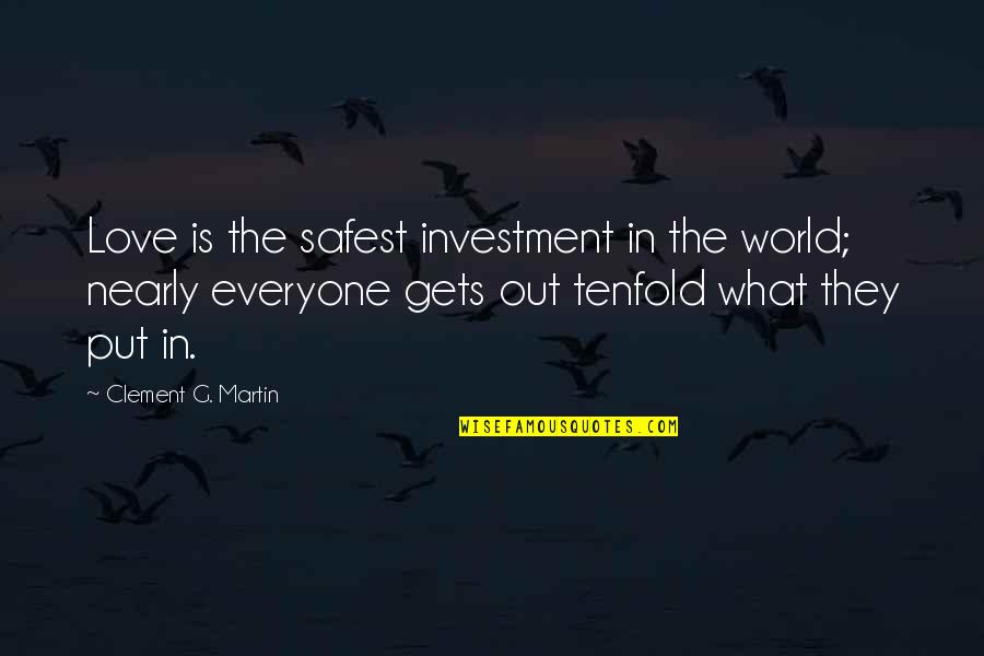 The Tenfold Quotes By Clement G. Martin: Love is the safest investment in the world; The Tenfold Quotes By Clement G. Martin: Love is the safest investment in the world;