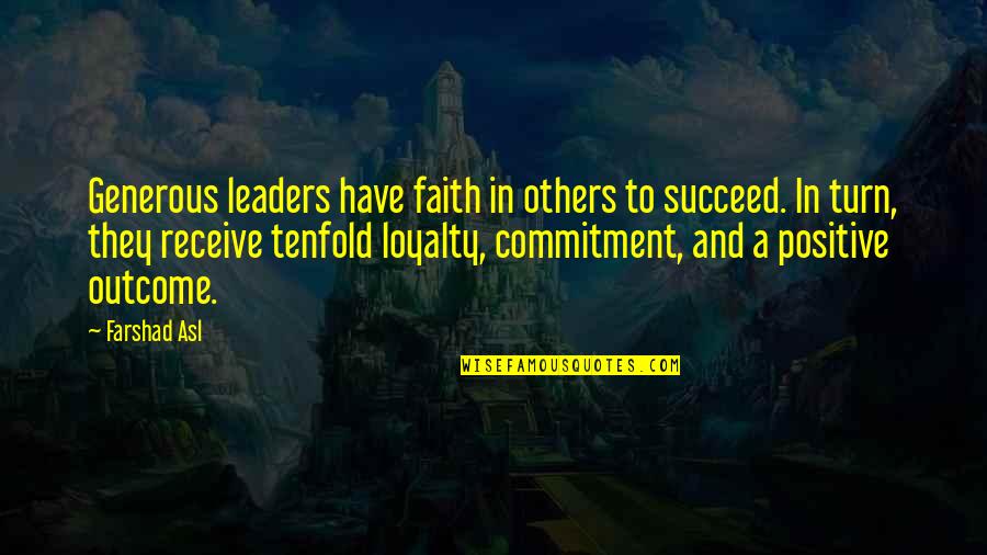 The Tenfold Quotes By Farshad Asl: Generous leaders have faith in others to succeed. The Tenfold Quotes By Farshad Asl: Generous leaders have faith in others to succeed.