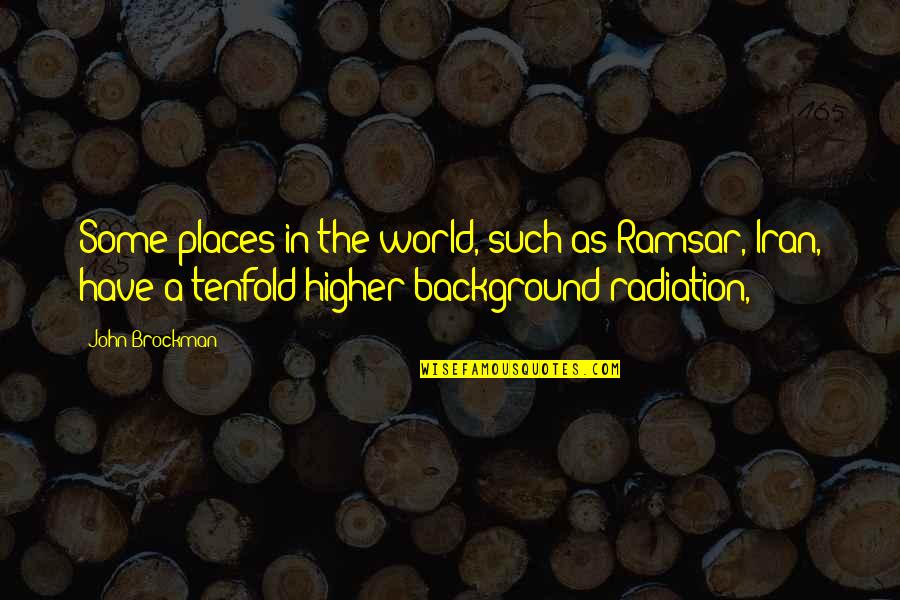 The Tenfold Quotes By John Brockman: Some places in the world, such as Ramsar, The Tenfold Quotes By John Brockman: Some places in the world, such as Ramsar,