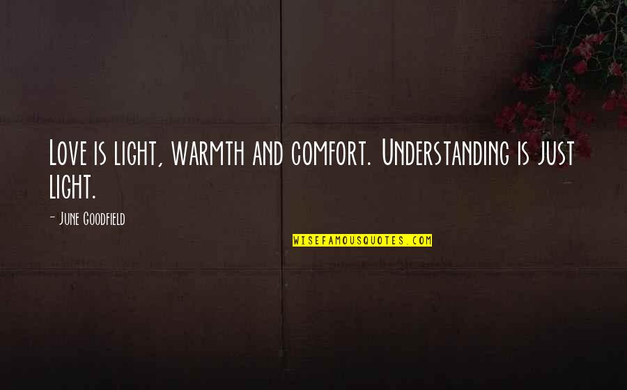 The Tenfold Quotes By June Goodfield: Love is light, warmth and comfort. Understanding is The Tenfold Quotes By June Goodfield: Love is light, warmth and comfort. Understanding is