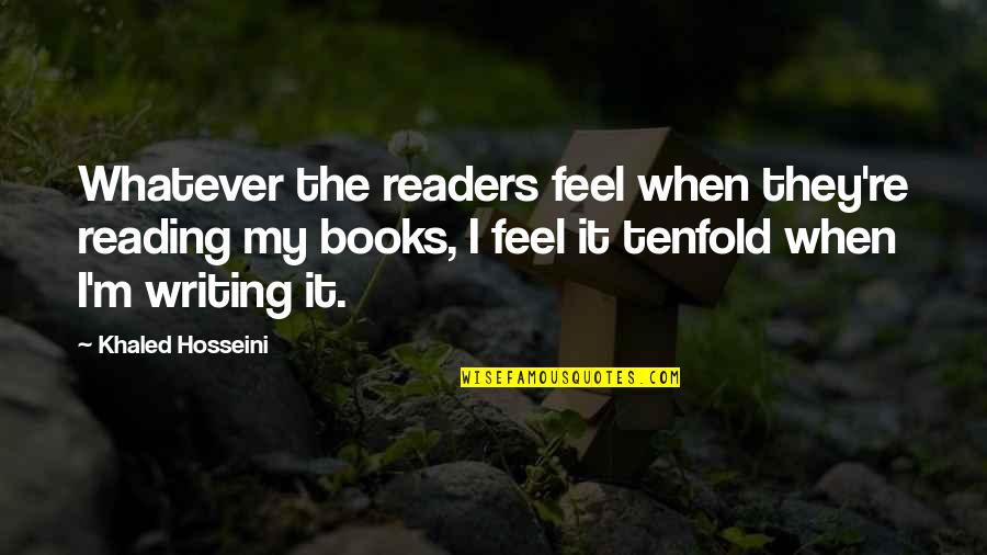 The Tenfold Quotes By Khaled Hosseini: Whatever the readers feel when they're reading my