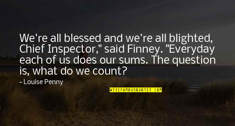 The Tenfold Quotes By Louise Penny: We're all blessed and we're all blighted, Chief The Tenfold Quotes By Louise Penny: We're all blessed and we're all blighted, Chief