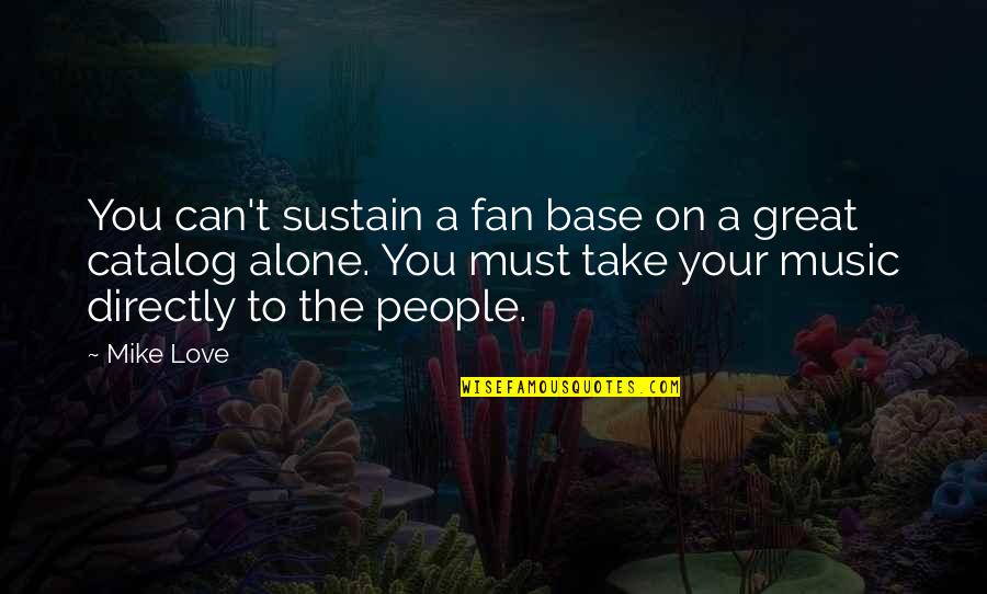 The Tenfold Quotes By Mike Love: You can't sustain a fan base on a The Tenfold Quotes By Mike Love: You can't sustain a fan base on a