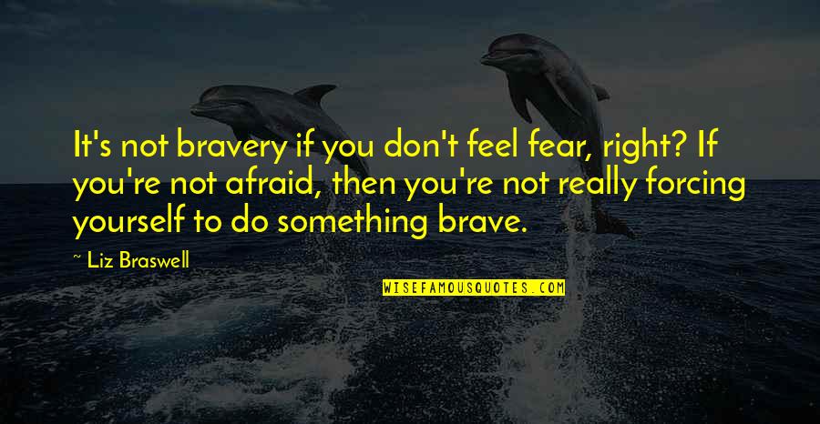 The Tennessee Valley Authority Quotes By Liz Braswell: It's not bravery if you don't feel fear,