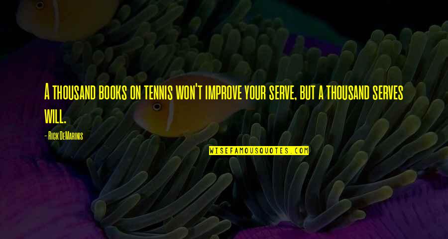 The Tennis Serve Quotes By Rick DeMarinis: A thousand books on tennis won't improve your