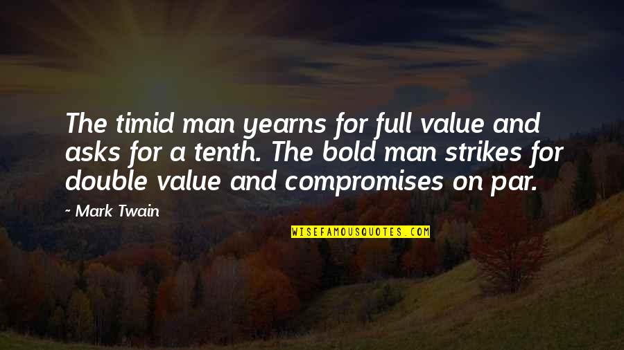 The Tenth Man Quotes By Mark Twain: The timid man yearns for full value and The Tenth Man Quotes By Mark Twain: The timid man yearns for full value and