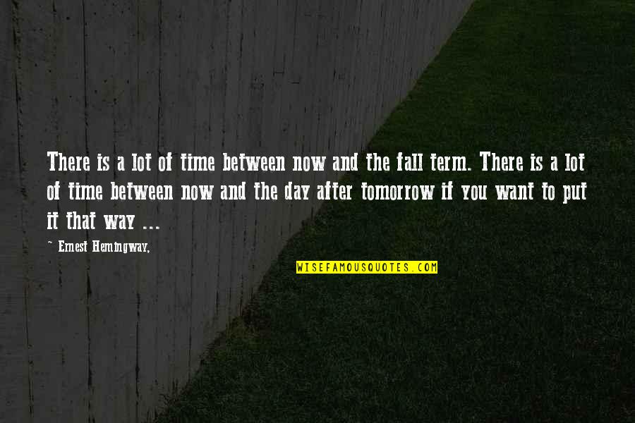 The Term Quotes By Ernest Hemingway,: There is a lot of time between now