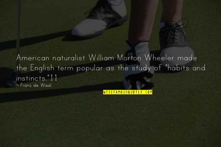 The Term Quotes By Frans De Waal: American naturalist William Morton Wheeler made the English