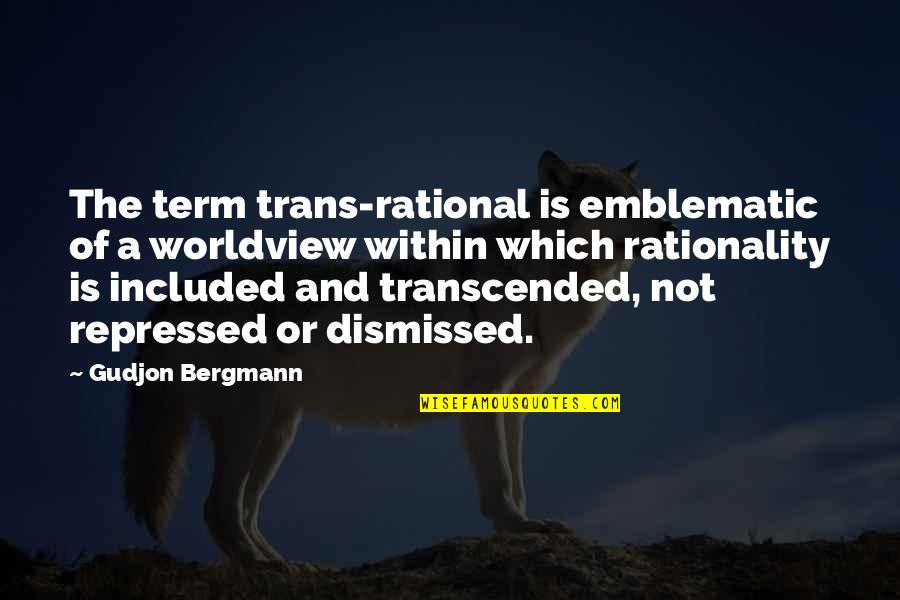 The Term Quotes By Gudjon Bergmann: The term trans-rational is emblematic of a worldview