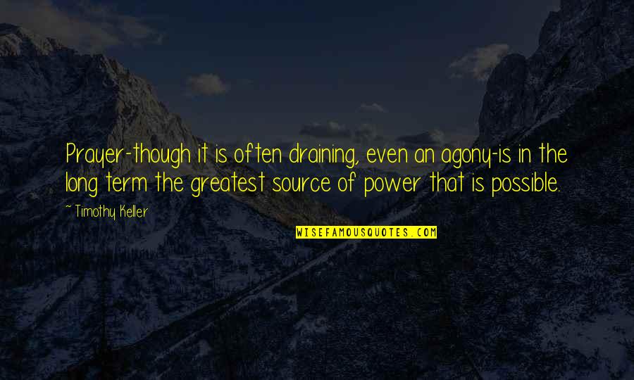 The Term Quotes By Timothy Keller: Prayer-though it is often draining, even an agony-is