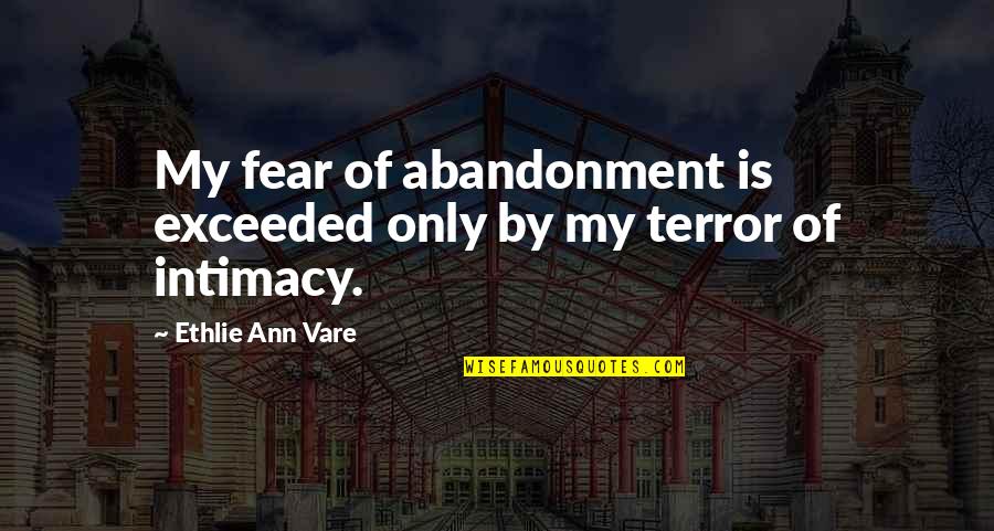 The Terror Book Quotes By Ethlie Ann Vare: My fear of abandonment is exceeded only by The Terror Book Quotes By Ethlie Ann Vare: My fear of abandonment is exceeded only by