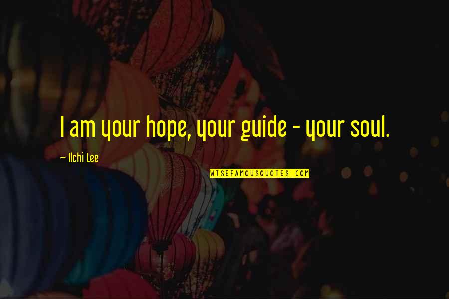 The Terror Book Quotes By Ilchi Lee: I am your hope, your guide - your The Terror Book Quotes By Ilchi Lee: I am your hope, your guide - your