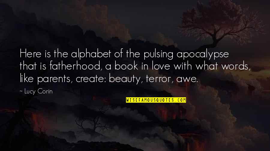 The Terror Book Quotes By Lucy Corin: Here is the alphabet of the pulsing apocalypse The Terror Book Quotes By Lucy Corin: Here is the alphabet of the pulsing apocalypse