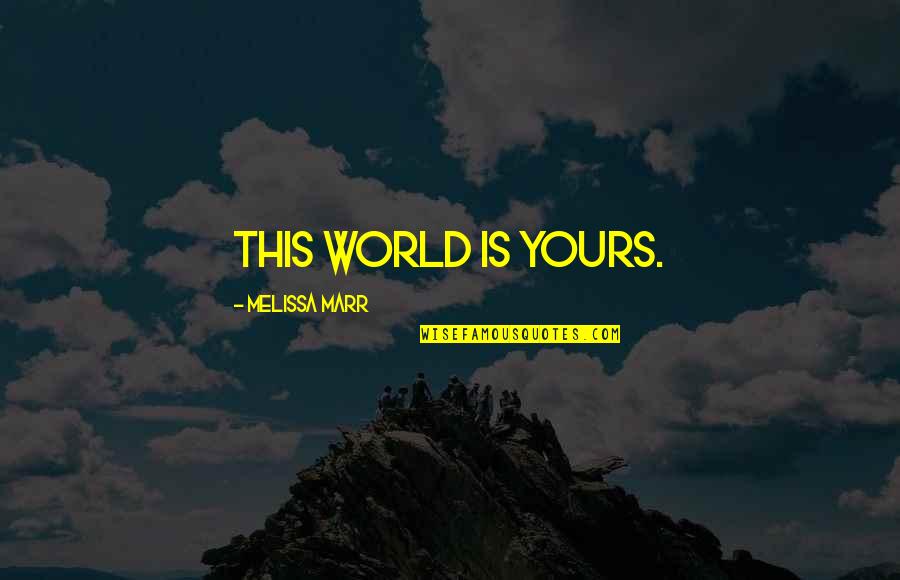 The Terror Book Quotes By Melissa Marr: This world is yours. The Terror Book Quotes By Melissa Marr: This world is yours.