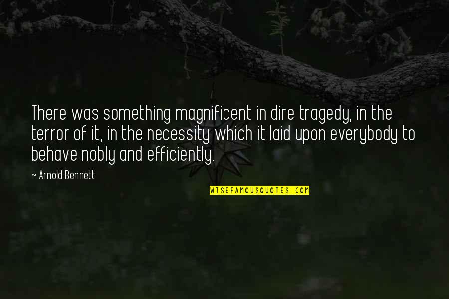 The Terror Quotes By Arnold Bennett: There was something magnificent in dire tragedy, in