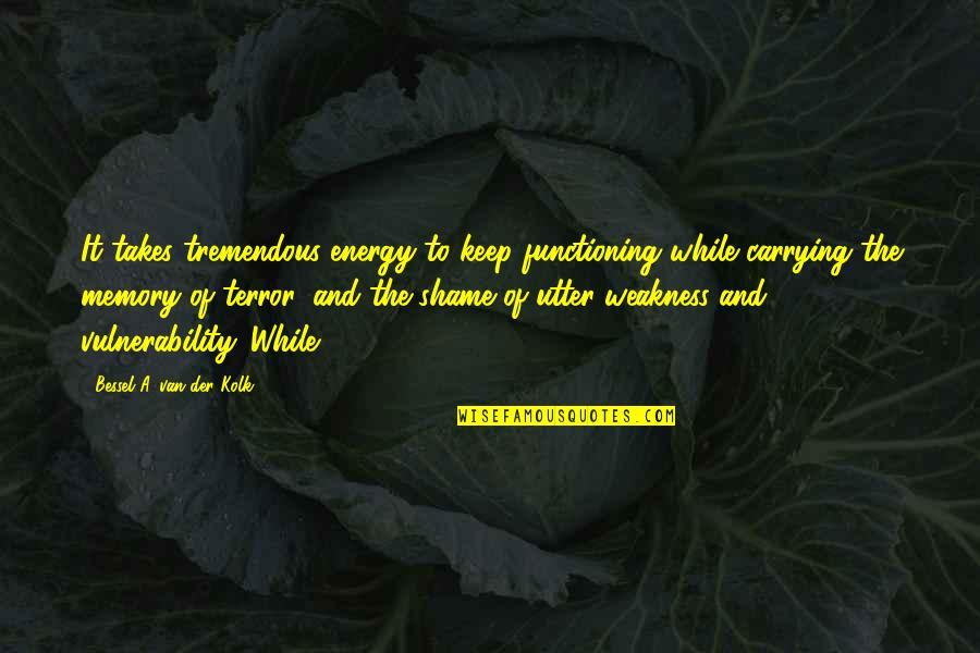 The Terror Quotes By Bessel A. Van Der Kolk: It takes tremendous energy to keep functioning while
