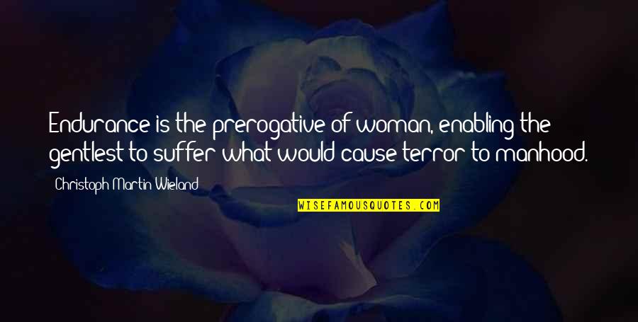 The Terror Quotes By Christoph Martin Wieland: Endurance is the prerogative of woman, enabling the