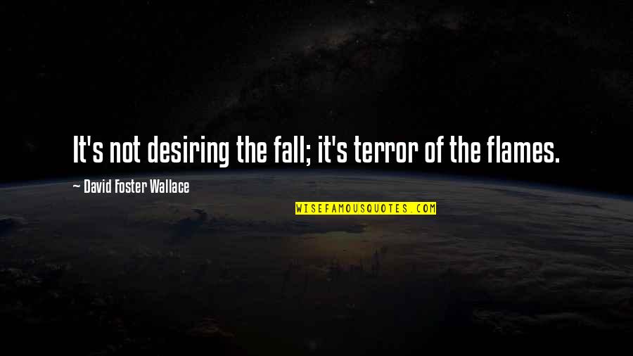 The Terror Quotes By David Foster Wallace: It's not desiring the fall; it's terror of