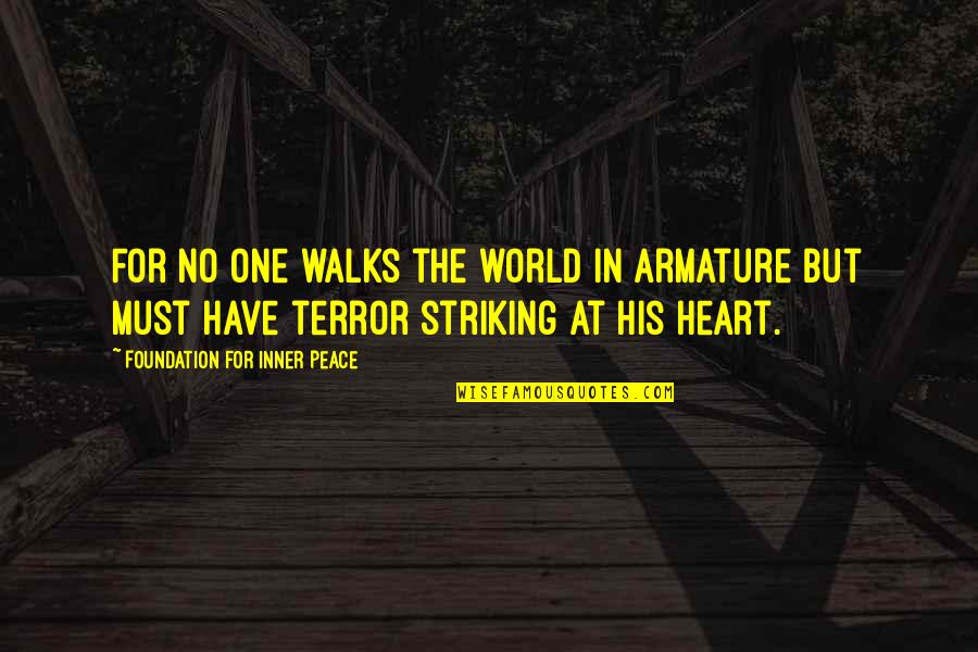 The Terror Quotes By Foundation For Inner Peace: For no one walks the world in armature