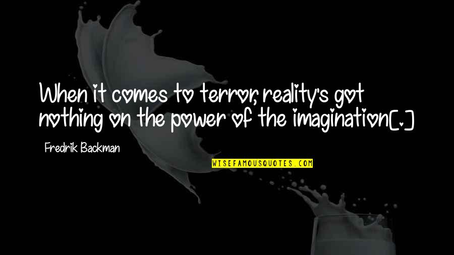 The Terror Quotes By Fredrik Backman: When it comes to terror, reality's got nothing